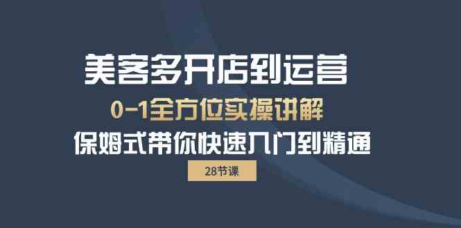 （10177期）美客多-开店到运营0-1全方位实战讲解 保姆式带你快速入门到精通（28节）-来友网创