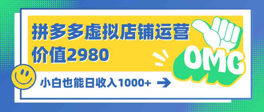 （10120期）拼多多虚拟店铺运营：小白也能日收入1000+-来友网创