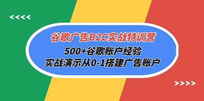 （10096期）谷歌广告B2C实战特训营，500+谷歌账户经验，实战演示从0-1搭建广告账户-来友网创