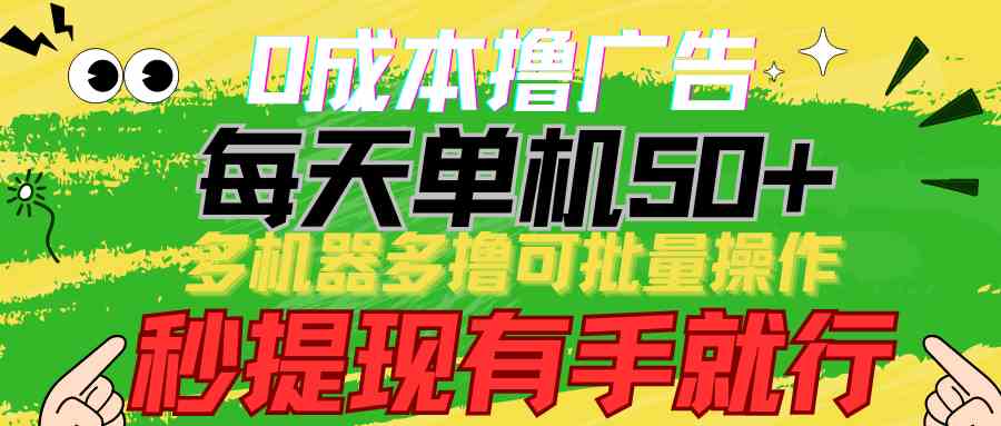 （9999期）0成本撸广告  每天单机50+， 多机器多撸可批量操作，秒提现有手就行-来友网创