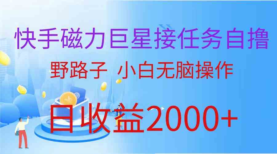 （9985期）（蓝海项目）快手磁力巨星接任务自撸，野路子，小白无脑操作日入2000+-来友网创