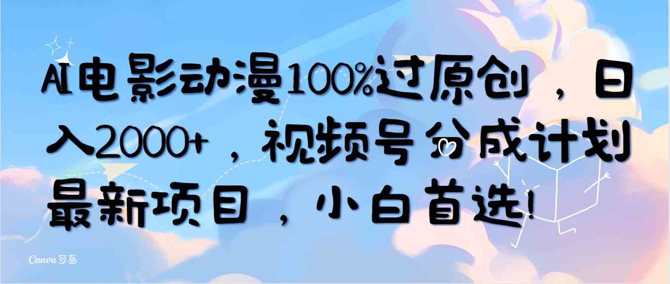 （10052期）AI电影动漫100%过原创，日入2000+，视频号分成计划最新项目，小白首选！-来友网创