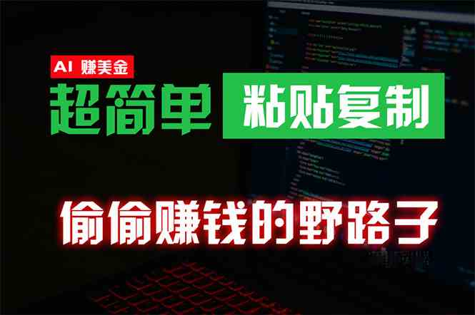 （10044期）偷偷赚钱野路子，0成本海外淘金，无脑粘贴复制 稳定且超简单 适合副业兼职-来友网创