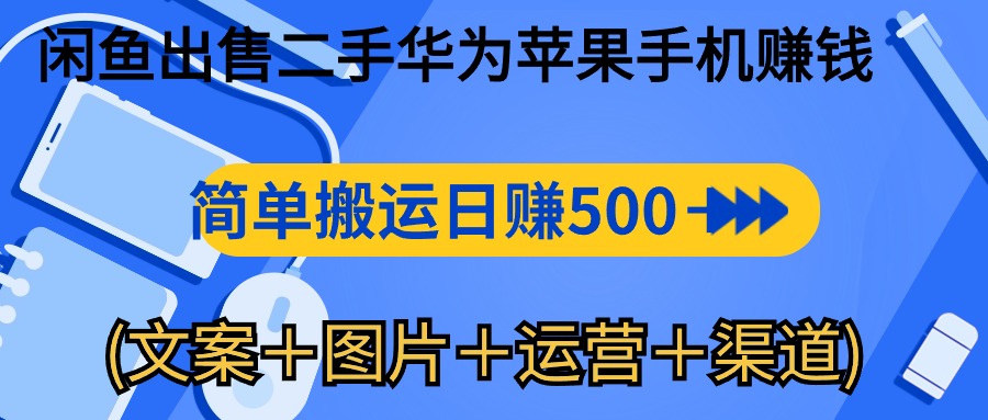 （10470期）闲鱼出售二手华为苹果手机赚钱，简单搬运 日赚500-1000(文案＋图片＋运…-来友网创