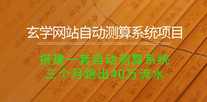 （10359期）玄学网站自动测算系统项目：搭建一套自动测算系统，三个月跑出40万流水-来友网创