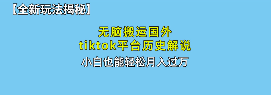 （10326期）无脑搬运国外tiktok历史解说 无需剪辑，简单操作，轻松实现月入过万-来友网创