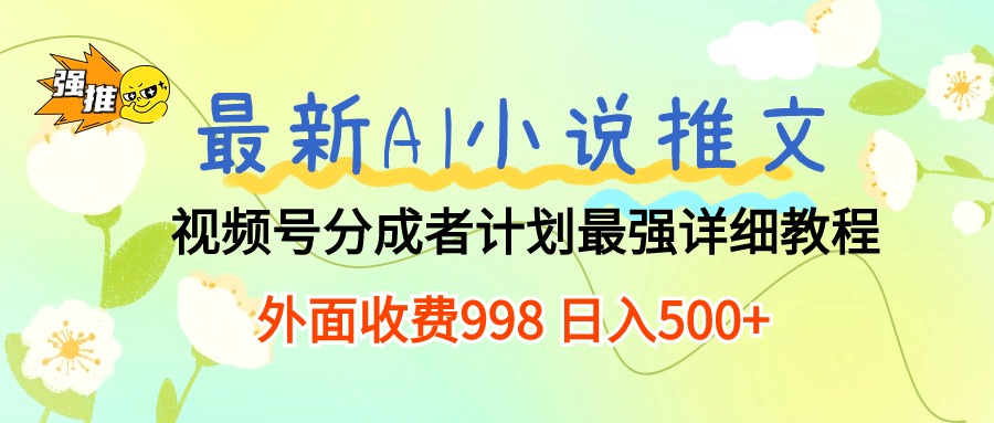 （10292期）最新AI小说推文视频号分成计划 最强详细教程  日入500+-来友网创