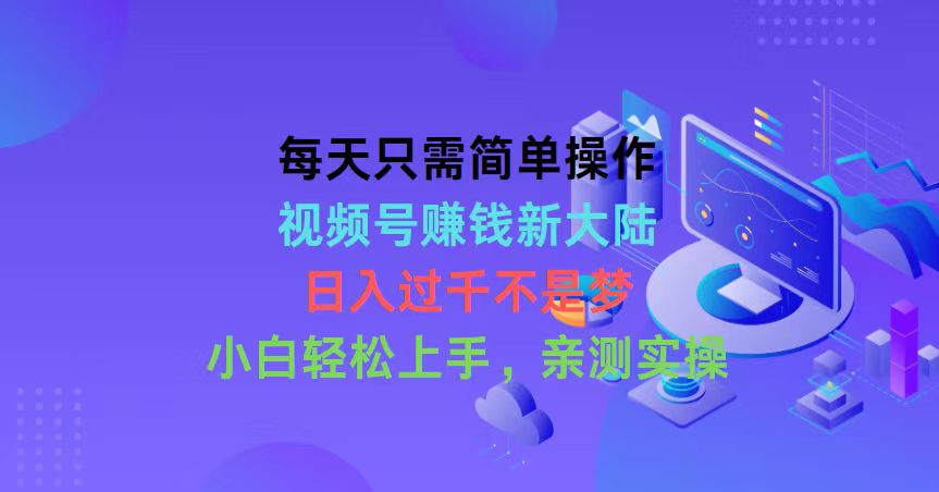 （10290期）每天只需简单操作，视频号赚钱新大陆，日入过千不是梦，小白轻松上手，…-来友网创