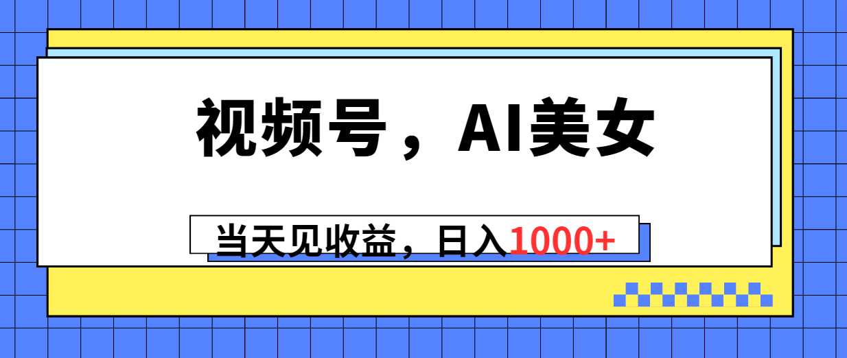 （10281期）视频号，Ai美女，当天见收益，日入1000+-来友网创