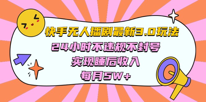 （10255期）快手 最新无人播剧3.0玩法，24小时不违规不封号，实现睡后收入，每…-来友网创