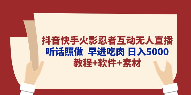 （10255期）抖音快手火影忍者互动无人直播 听话照做  早进吃肉 日入5000+教程+软件…-来友网创