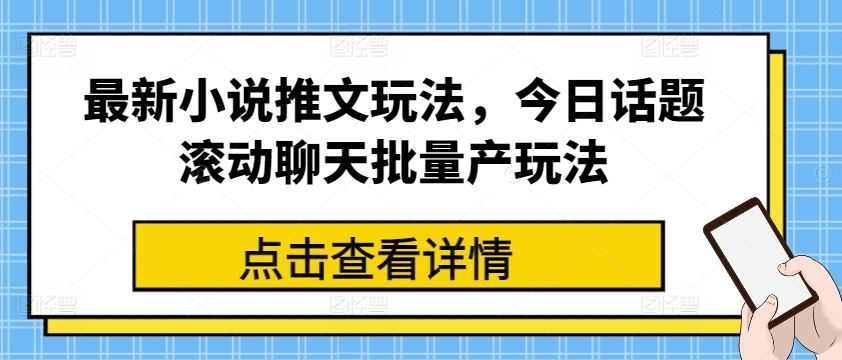 最新小说推文玩法，今日话题滚动聊天批量产玩法-来友网创