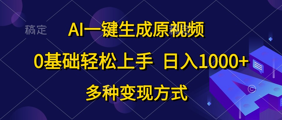 （10695期）AI一键生成原视频，0基础轻松上手，日入1000+，多种变现方式-来友网创