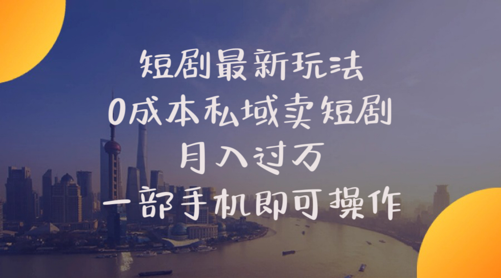 （10716期）短剧最新玩法    0成本私域卖短剧     月入过万     一部手机即可操作-来友网创