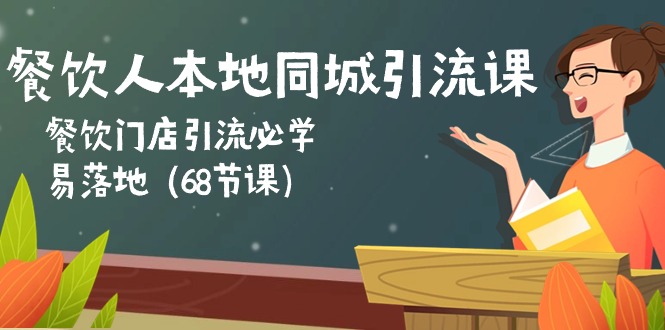 （10709期）餐饮人本地同城引流课：餐饮门店引流必学，易落地（68节课）-来友网创