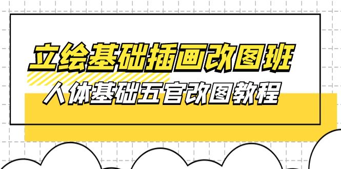 （10689期）立绘基础-插画改图班【第1期】：人体基础五官改图教程- 37节视频+课件-来友网创