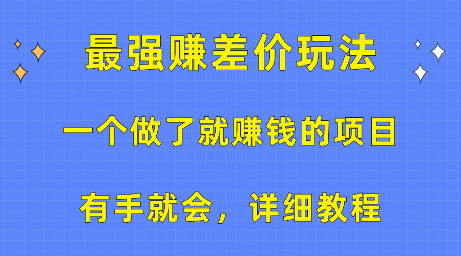 （10718期）一个做了就赚钱的项目，最强赚差价玩法，有手就会，详细教程-来友网创