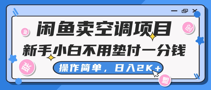 （10961期）闲鱼卖空调项目，新手小白一分钱都不用垫付，操作极其简单，日入2K+-来友网创