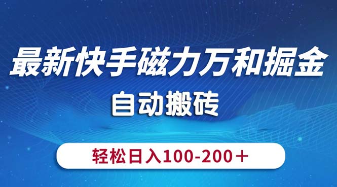 （10956期）最新快手磁力万和掘金，自动搬砖，轻松日入100-200，操作简单-来友网创