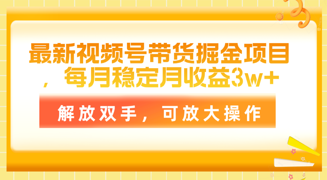 （11010期）最新视频号带货掘金项目，每月稳定月收益3w+，解放双手，可放大操作-来友网创