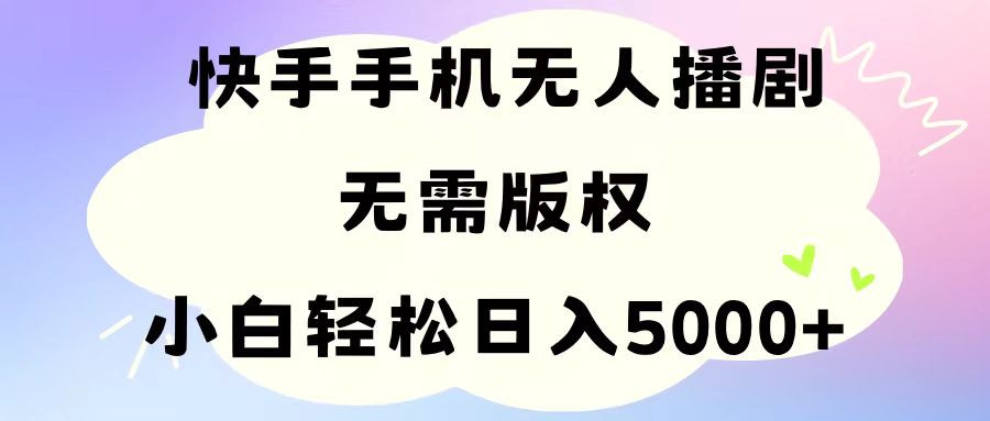 （11062期）手机快手无人播剧，无需硬改，轻松解决版权问题，小白轻松日入5000+-来友网创