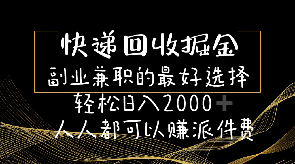 （11061期）快递回收掘金副业兼职的最好选择轻松日入2000-人人都可以赚派件费-来友网创