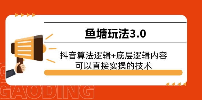 （11055期）鱼塘玩法3.0：抖音算法逻辑+底层逻辑内容，可以直接实操的技术-来友网创