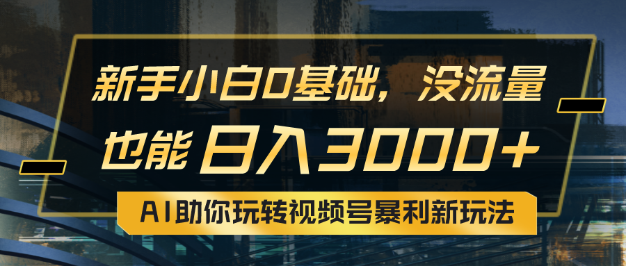 （10932期）小白0基础，没流量也能日入3000+：AI助你玩转视频号暴利新玩法-来友网创