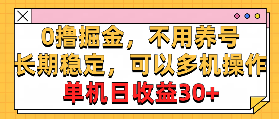 （10895期）0撸掘金，不用养号，长期稳定，可以多机操作，单机日收益30+-来友网创