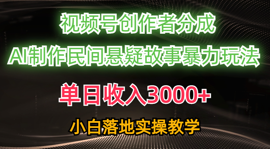 （10853期）单日收入3000+，视频号创作者分成，AI创作民间悬疑故事，条条爆流，小白-来友网创