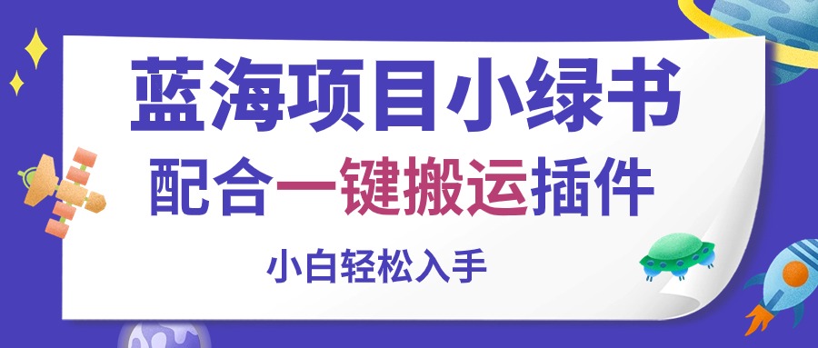 （10841期）蓝海项目小绿书，配合一键搬运插件，小白轻松入手-来友网创