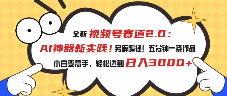 （10866期）视频号赛道2.0：AI神器新实践！另辟蹊径！五分钟一条作品，小白变高手…-来友网创