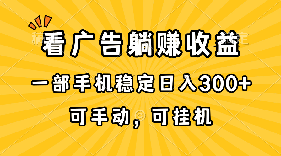 （10806期）在家看广告躺赚收益，一部手机稳定日入300+，可手动，可挂机！-来友网创