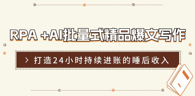 （11327期）RPA +AI批量式 精品爆文写作  日更实操营，打造24小时持续进账的睡后收入-来友网创