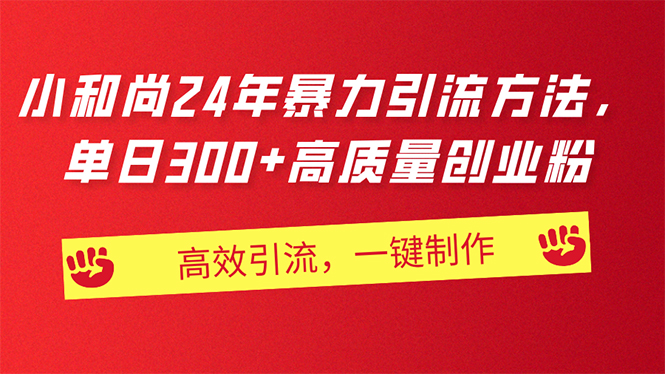 （11247期）AI小和尚24年暴力引流方法，单日300+高质量创业粉，高效引流，一键制作-来友网创