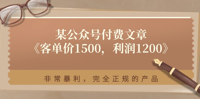 （11215期）某公众号付费文章《客单价1500，利润1200》非常暴利，完全正规的产品-来友网创