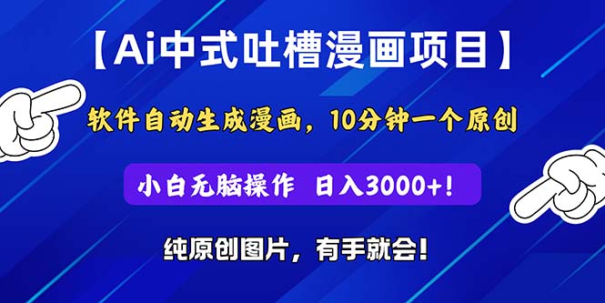 （11195期）Ai中式吐槽漫画项目，软件自动生成漫画，10分钟一个原创，小白日入3000+-来友网创