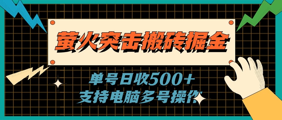 （11170期）萤火突击搬砖掘金，单日500+，支持电脑批量操作-来友网创