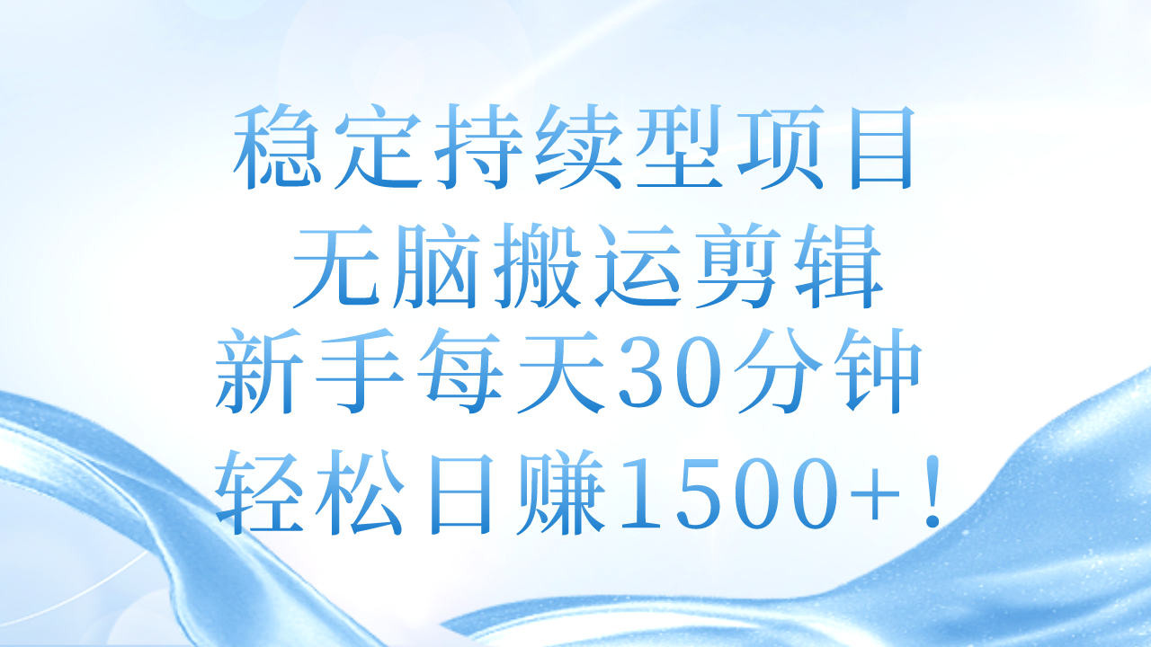 （11094期）稳定持续型项目，无脑搬运剪辑，新手每天30分钟，轻松日赚1500+！-来友网创