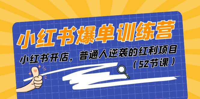 （11134期）小红书爆单训练营，小红书开店，普通人逆袭的红利项目（52节课）-来友网创