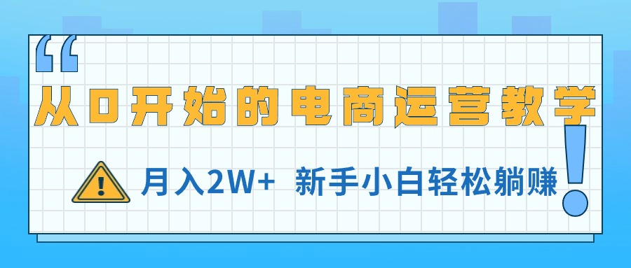 （11081期）从0开始的电商运营教学，月入2W+，新手小白轻松躺赚-来友网创