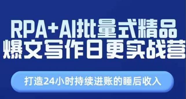 RPA+AI批量式精品爆文写作日更实战营，打造24小时持续进账的睡后收入-来友网创