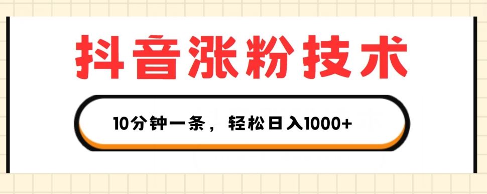 抖音涨粉技术，1个视频涨500粉，10分钟一个，3种变现方式，轻松日入1K+【揭秘】-来友网创