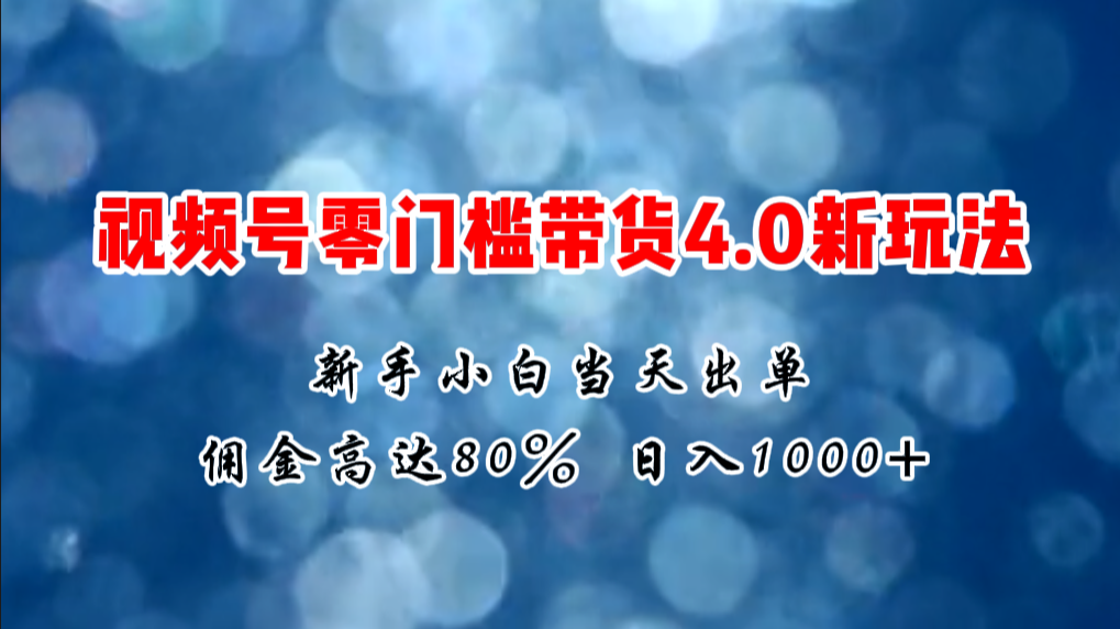 （11358期）微信视频号零门槛带货4.0新玩法，新手小白当天见收益，日入1000+-来友网创