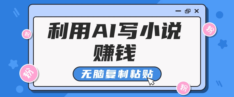 普通人通过AI写小说赚稿费，无脑复制粘贴，单号月入5000＋-来友网创