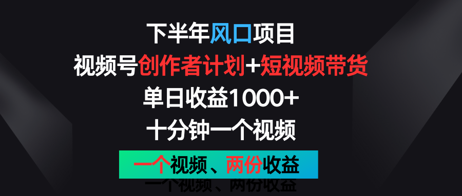 下半年风口项目，视频号创作者计划+视频带货，单日收益1000+，一个视频两份收益-来友网创