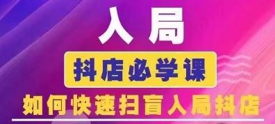 抖音商城运营课程(更新24年6月)，入局抖店必学课， 如何快速扫盲入局抖店-来友网创