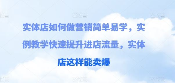 实体店如何做营销简单易学，实例教学快速提升进店流量，实体店这样能卖爆-来友网创