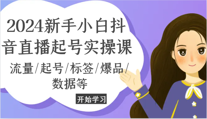 2024新手小白抖音直播起号实操课，流量/起号/标签/爆品/数据等-来友网创