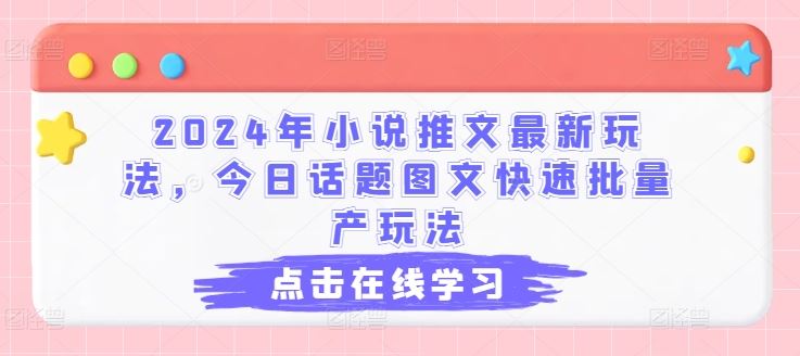 2024年小说推文最新玩法，今日话题图文快速批量产玩法-来友网创